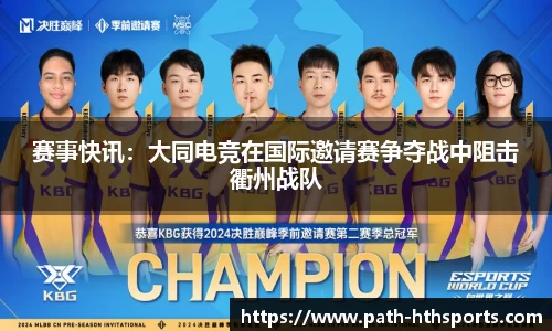 赛事快讯：大同电竞在国际邀请赛争夺战中阻击衢州战队